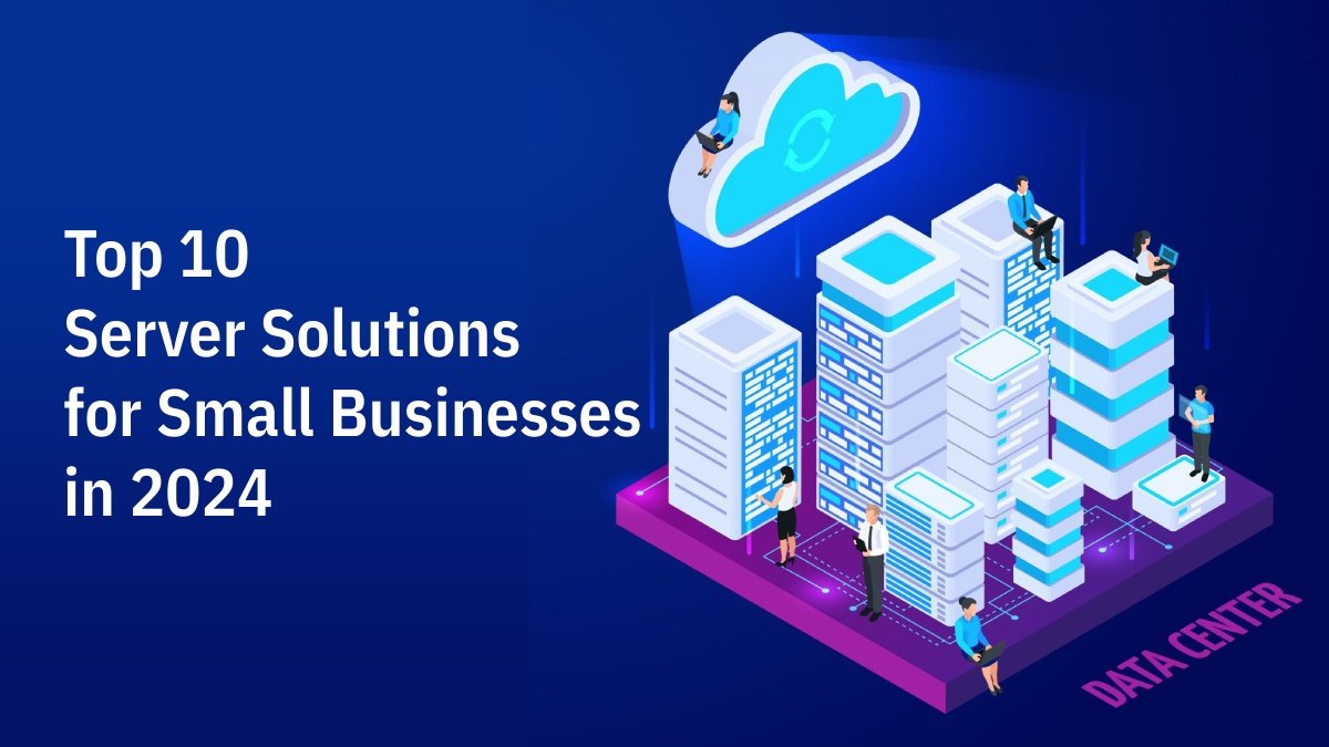 Top 10 Server Solutions for Small Businesses in 2024